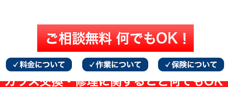 ガラス交換 最短即日対応 相談無料 料金・作業・保険など、ガラス交換・修理に関すること何でもOK